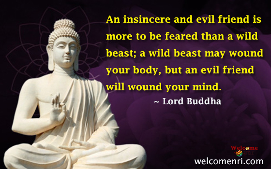 An insincere and evil friend is more to be feared than a wild beast; a wild beast may wound your body, but an evil friend will wound your mind.