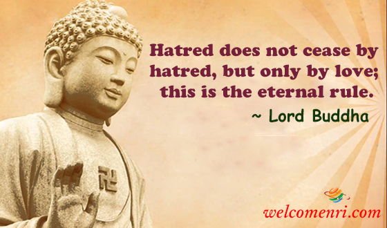 Hatred does not cease by hatred, but only by love; this is the eternal rule.