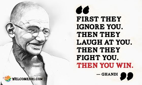 First they ignore you, then they laugh at you, then they fight you, then you win.