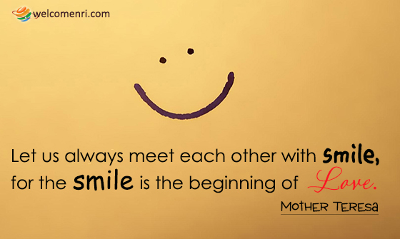 Let us always meet each other with smile, for the smile is the beginning of love.