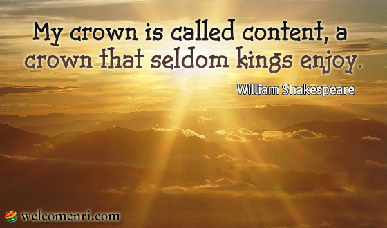 My crown is called content, a crown that seldom kings enjoy.