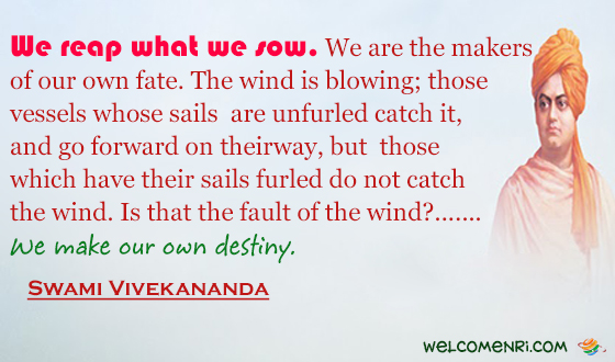 We reap what we sow. We are the makers of our own fate.The wind is blowing; those vessels whose sails are unfurled catch it, and go forward on their way, but those which have their sails furled do not catch the wind. Is that the fault of the wind?