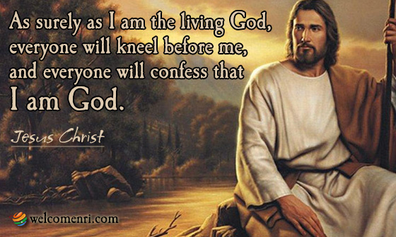 As surely as I am the living God, everyone will kneel before me, and everyone will confess that I am God.